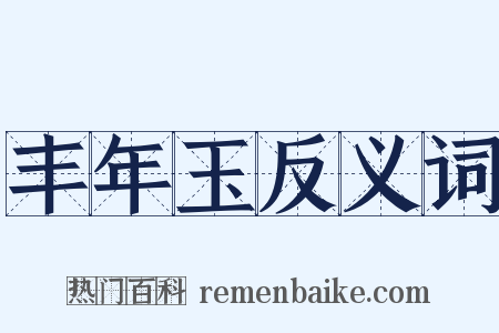 丰年玉反义词是什么意思的图片